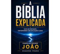 A Bíblia Explicada: Evangelho segundo João em português contemporâneo com explicações claras para compreensão