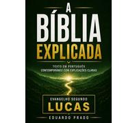 A Bíblia Explicada: Evangelho segundo Lucas em português contemporâneo com explicações claras para compreensão