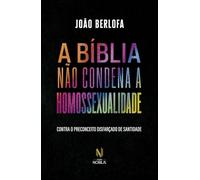 A bíblia não condena a homossexualidade: Contra o preconceito disfarçado de santidade