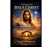 A BIBLICAL ICON: JESUS CHRIST: Christmas Revealed: The True Story of Christmas (Biographies)