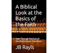 A Biblical Look at the Basics of the Faith: Seen Through the Eyes of the Westminster Catechism (Biblical Living)