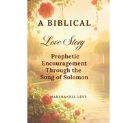 A Biblical Love Story: Prophetic Encouragement Through the Song of Solomon