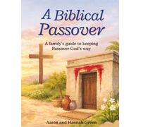 A Biblical Passover: A family's guide to keeping the Passover Gods way - Read-Aloud workbook. No prep needed, just sit down and dive into the wonders of Passover: 1 (Biblical Feasts for Christians)