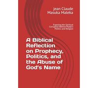 A Biblical Reflection on Prophecy, Politics, and the Abuse of God’s Name: Exposing the Spiritual Corruption Behind Modern Politics and Religion