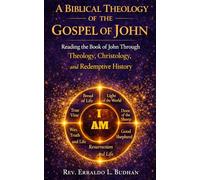 A Biblical Theology of the Gospel of John: Reading the Book of John Through Theology, Christology, and Redemptive History