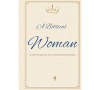 A Biblical Woman: Faithful Women Who Built Nations by Building Homes (America Begins At Home Under God Library)