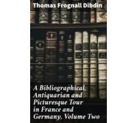 A Bibliographical Antiquarian And Picturesque Tour In France And Germa