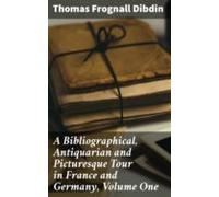 A Bibliographical Antiquarian And Picturesque Tour In France And Germa