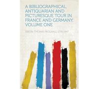 A Bibliographical, Antiquarian and Picturesque Tour in France and Germany