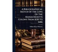 A Bibliographical Sketch Of The Laws Of The Massachusetts Colony From 1630 To 1686