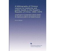 A bibliography of Chinese sources on medicine and public health in the People's Republic of China: 1960-1970: A publication of Geographic Health ... Study in the Health Sciences: Volume 2