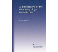 A bibliography of the chemistry of gas manufacture