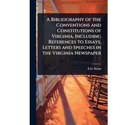 A Bibliography of the Conventions and Constitutions of Virginia, Including References to Essays, Letters and Speeches in the Virginia Newspaper
