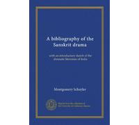 A bibliography of the Sanskrit drama: with an introductory sketch of the dramatic literature of India