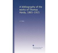A bibliography of the works of Thomas Hardy, 1865-1915