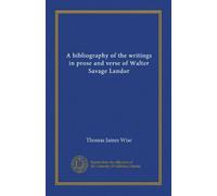 A bibliography of the writings in prose and verse of Walter Savage Landor
