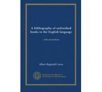 A bibliography of unfinished books in the English language: with annotations