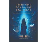 A BIBLIOTECA DOS SONHOS ESQUECIDOS - Uma jornada entre livros, lembranças e destino
