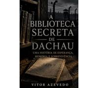 A Biblioteca Secreta de Dachau: O Prisoneiro que Transportava uma Biblioteca na Sua Mente (Ecos da Guerra: Contos de Resistência, Sobrevivência e Esperança na Segunda Guerra Mundial)