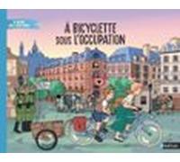 À Bicyclette Sous Loccupation - Livre Documentaire Immersif - Dès 7 An