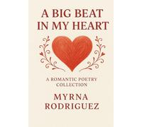 A Big Beat in My Heart: A Romantic Poetry Collection