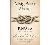 A Big Book About KNOTS: A practical modern adaptation of a classic knot-tying manual.