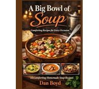 A Big Bowl of Soup: Great Soup Recipes for an Easy Comfort Meal (Collection of my favorite recipes over the years.)