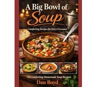 A Big Bowl of Soup: Great Soup Recipes for an Easy Comfort Meal (Collection of my favorite recipes over the years.)