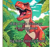 A Big Boy's Dinosaur Coloring Book: Tyrannosaurus Rex, Triceratops, Stegosaurus, Brachiosaurus, and Velociraptors (Big Boy's Coloring Books)