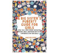 A Big Sister’s Puberty Guide for Girls: Real Talk, Zero Cringe: Navigating Periods, Bras, and Moods with Total Confidence (For Teen Girls) (The Girl Child Period And Puberty Guides)
