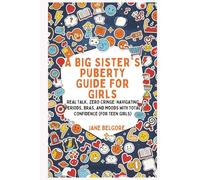 A Big Sister’s Puberty Guide for Girls: Real Talk, Zero Cringe: Navigating Periods, Bras, and Moods with Total Confidence (For Teen Girls) (The Girl Child Period And Puberty Guides)