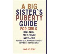 A Big Sister's Puberty Guide for Girls: Real Talk, Zero Cringe: Navigating Periods, Bras, and Moods with Total Confidence (For Teen Girls): 1 (The Girl Child Period and Puberty Guides)