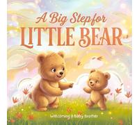 A Big Step for Little Bear: Welcoming a Baby Brother | A Children’s Book About Becoming a Big Brother, Welcoming a New Sibling, and Managing Big Emotions (Ages 2-6)