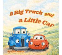 A Big Truck And A Little Car: A Truck and Car Friendship Story About Teamwork and Helping Each Other