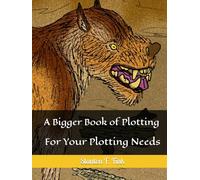 A Bigger Book of Plotting: For Your Plotting Needs