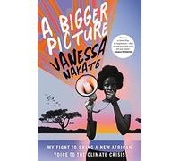 A Bigger Picture: My Fight to Bring a New African Voice to the Climate Crisis