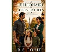 A Billionaire in Clover Hills: A Clean Christian Romance of Faith, Secrets, and Unexpected Love (A Clover Hills Novel)