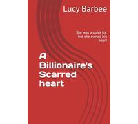 A Billionaire's Scarred heart: She was a quick fix, but she owned his heart (Billionaire Romance)