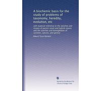 A biochemic basis for the study of problems of taxonomy, heredity, evolution, etc: with especial reference to the starches and tissues of parent-stock ... hemoglobins of varieties, species, and genera