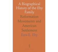 A Biographical History of the Eby Family: Reformation Movements and American Settlement