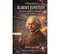 A BIOGRAPHY OF ALBERT EINSTEIN: The Harmony of Thought (Illustrated): An Illustrated Science Biography Exploring Relativity, Genius Mindset, Philosophy, and the Human Side of Albert Einstein