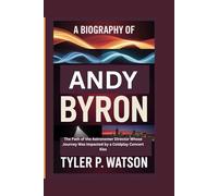 A BIOGRAPHY OF ANDY BYRON: The Path of the Astronomer Director Whose Journey Was Impacted by a Coldplay Concert Kiss