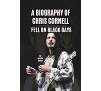 A BIOGRAPHY OF CHRIS CORNELL: FELL ON BLACK DAYS