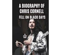 A BIOGRAPHY OF CHRIS CORNELL: FELL ON BLACK DAYS