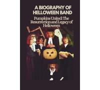 A BIOGRAPHY OF HELLOWEEN BAND: Pumpkins United: The Resurrection and Legacy of Helloween