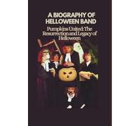 A BIOGRAPHY OF HELLOWEEN BAND: Pumpkins United: The Resurrection and Legacy of Helloween