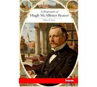 A Biography of Hugh McAllister Beaver: A Memorial of a True Life