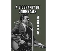 A BIOGRAPHY OF JOHNNY CASH: THE MAN IN BLACK
