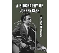 A BIOGRAPHY OF JOHNNY CASH: THE MAN IN BLACK