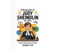 A BIOGRAPHY OF JUDY SHEINDLIN FOR KIDS: How Judy Sheindlin Became a Real Judge, a TV Star, and a Champion for Fairness